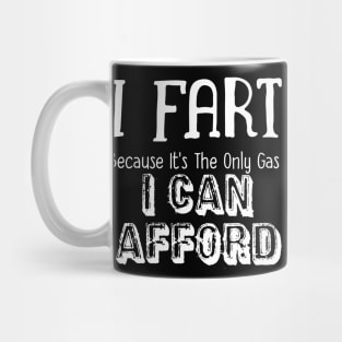 I Fart Because It's The Only Gas I Can Afford Mug